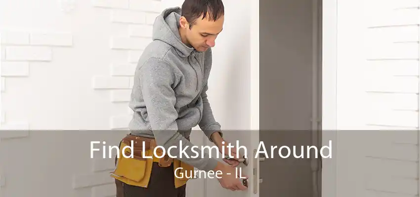 Find Locksmith Around Gurnee - IL