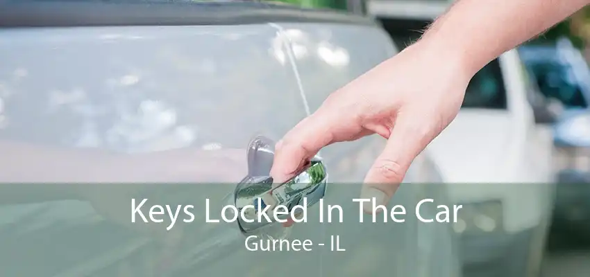 Keys Locked In The Car Gurnee - IL